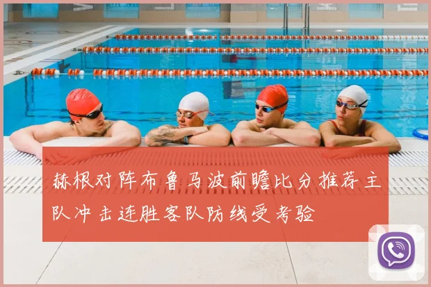 赫根对阵布鲁马波前瞻比分推荐主队冲击连胜客队防线受考验