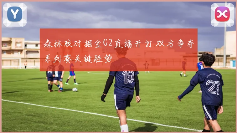 森林狼对掘金G2直播开打 双方争夺系列赛关键胜势