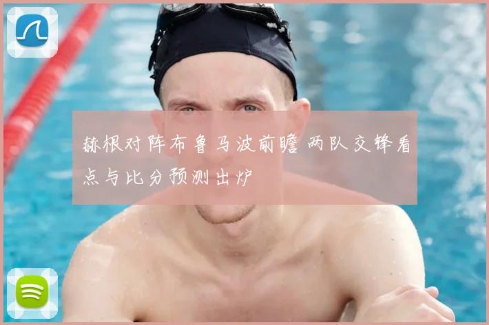 赫根对阵布鲁马波前瞻 两队交锋看点与比分预测出炉