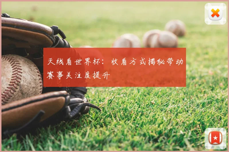 天线看世界杯:收看方式揭秘带动赛事关注度提升