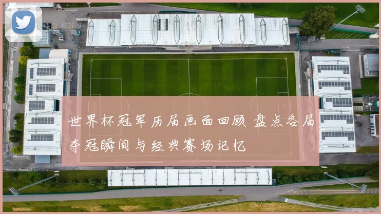世界杯冠军历届画面回顾 盘点各届夺冠瞬间与经典赛场记忆