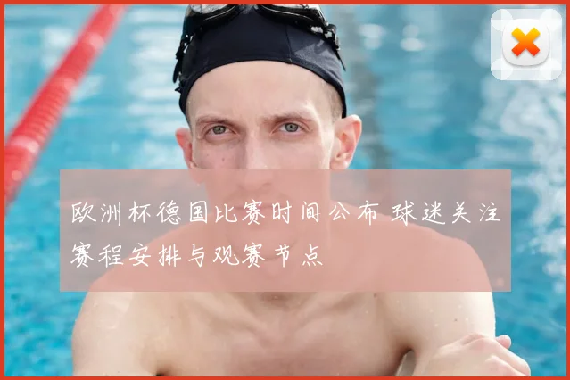 欧洲杯德国比赛时间公布 球迷关注赛程安排与观赛节点