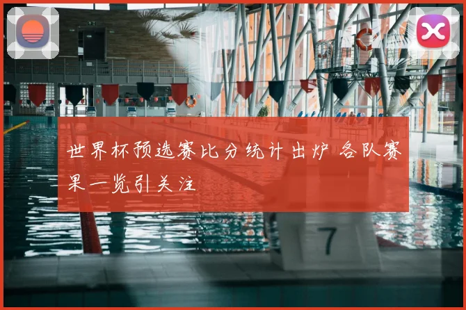 世界杯预选赛比分统计出炉 各队赛果一览引关注